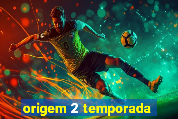 origem 2 temporada